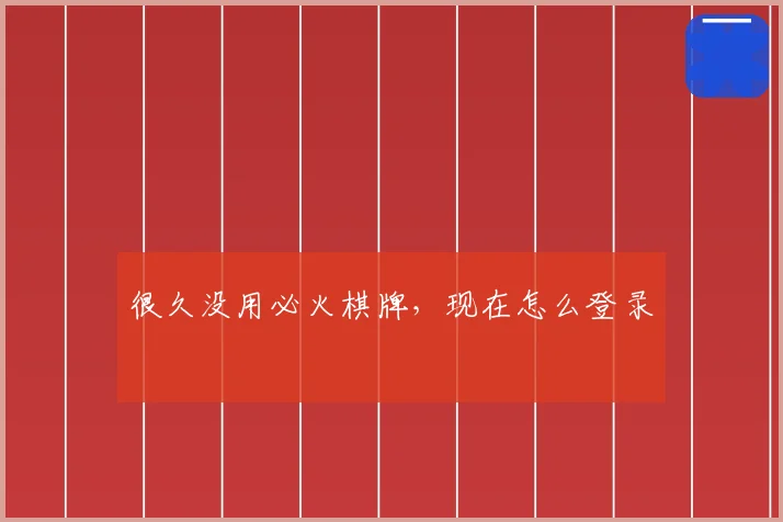 很久没用必火棋牌，现在怎么登录