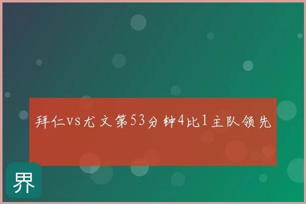 拜仁vs尤文第53分钟4比1主队领先